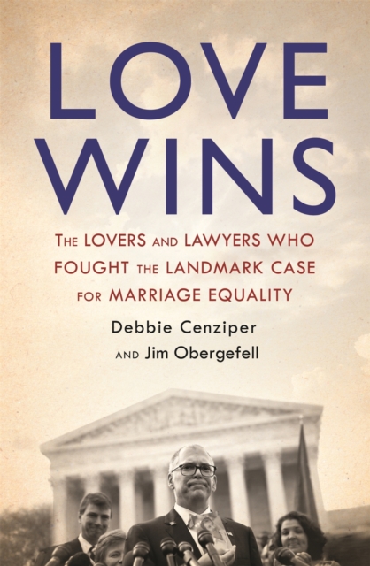Love Wins : The Lovers and Lawyers Who Fought the Landmark Case for Marriage Equality, EPUB eBook