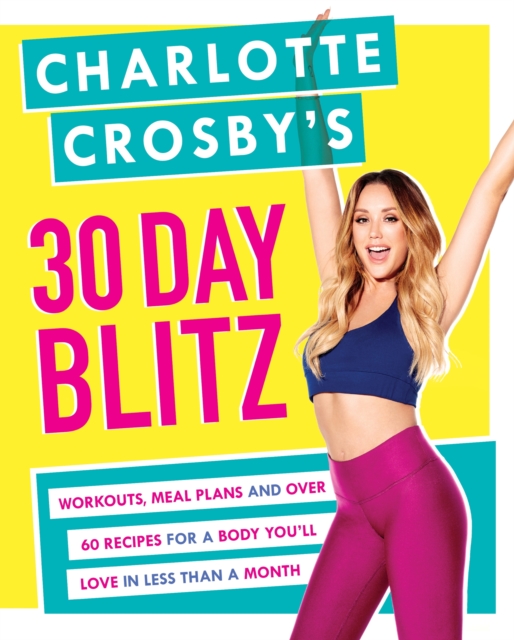 Charlotte Crosby's 30-Day Blitz : Workouts, Tips and Recipes for a Body You'll Love in Less than a Month, EPUB eBook