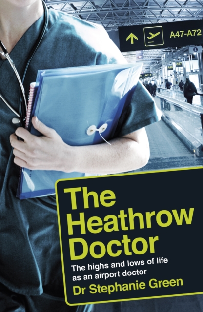 The Heathrow Doctor : The Highs And Lows Of Life As An Airport Doctor, EPUB eBook