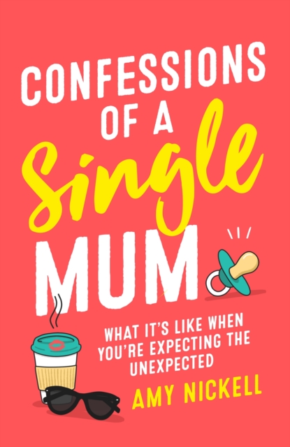 Confessions of a Single Mum : What It's Like When You're Expecting The Unexpected, EPUB eBook