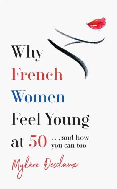 Why French Women Feel Young at 50 : ... and how you can too, Hardback Book