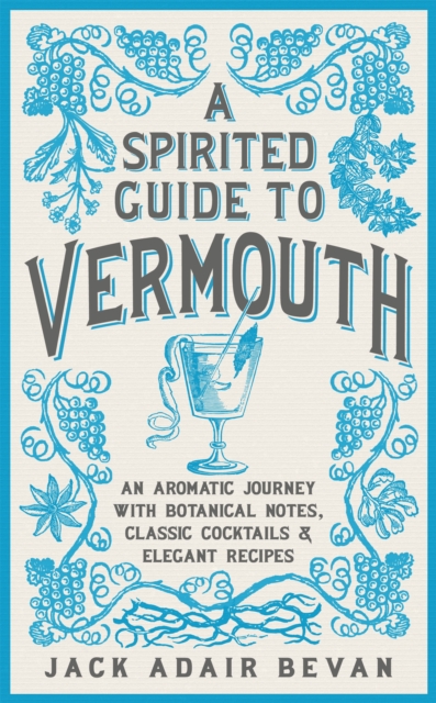 A Spirited Guide to Vermouth : An aromatic journey with botanical notes, classic cocktails and elegant recipes, Hardback Book