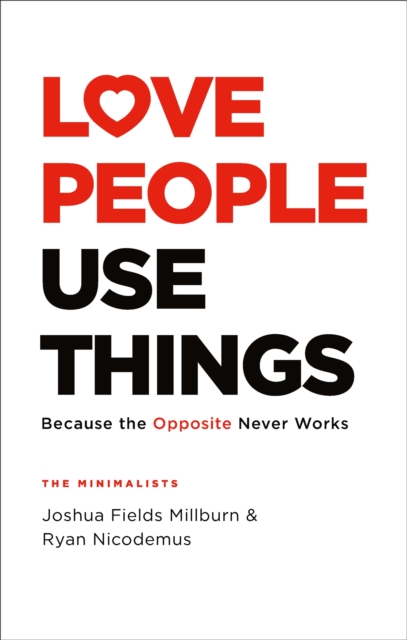 Love People, Use Things : Because the Opposite Never Works : 'This is a book about how to live more deeply and more fully' Jay Shetty, Hardback Book