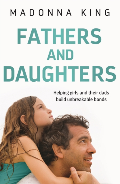 Fathers and Daughters : Helping girls and their dads build unbreakable bonds, EPUB eBook