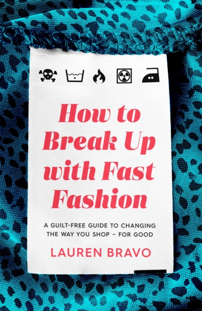How To Break Up With Fast Fashion : A guilt-free guide to changing the way you shop   for good, EPUB eBook