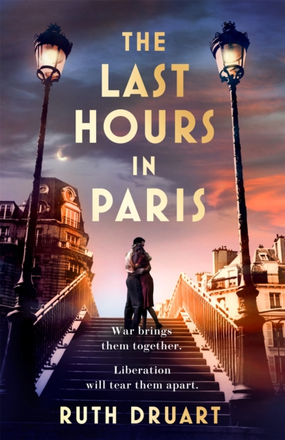 The Last Hours in Paris: A powerful, moving and redemptive story of wartime love and sacrifice for fans of historical fiction, Hardback Book