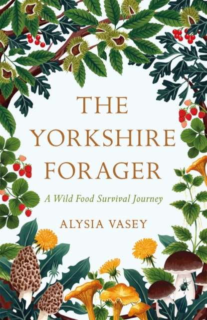 The Yorkshire Forager : A Wild Food Survival Journey, Hardback Book