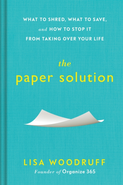 The Paper Solution : What to Shred, What to Save, and How to Stop It From Taking Over Your Life, EPUB eBook