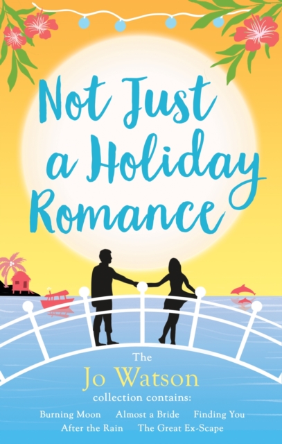 Not Just a Holiday Romance: Burning Moon, Almost a Bride, Finding You, After the Rain, The Great Ex-Scape + a bonus novella! : The ultimate summer escape!, EPUB eBook