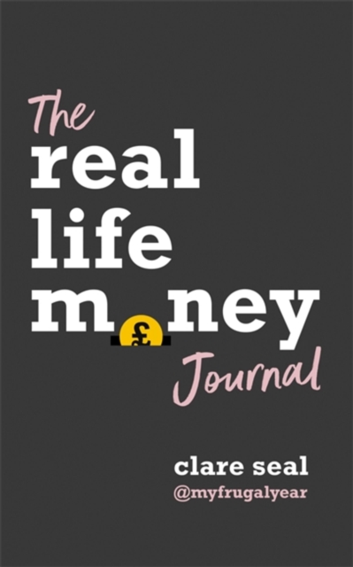 The Real Life Money Journal : A practical guide to help you understand your relationship with money and take control of your finances, Paperback / softback Book