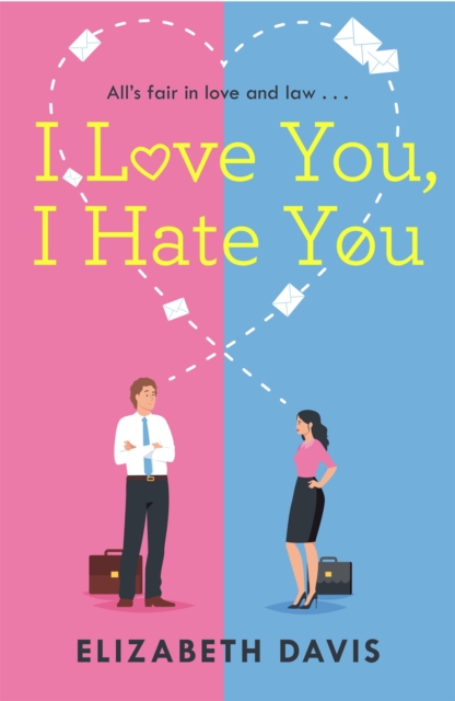 I Love You, I Hate You : All's fair in love and law in this irresistible enemies-to-lovers rom-com!, EPUB eBook