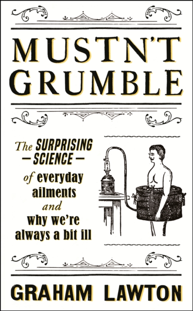 Mustn't Grumble : The surprising science of everyday ailments and why we’re always a bit ill, Hardback Book