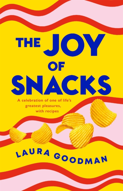 The Joy of Snacks : A celebration of one of life's greatest pleasures, with recipes, EPUB eBook
