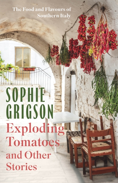 Exploding Tomatoes and Other Stories : The Food and Flavours of Southern Italy, Hardback Book