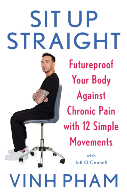 Sit Up Straight : Futureproof Your Body Against Chronic Pain with 12 Simple Movements, EPUB eBook