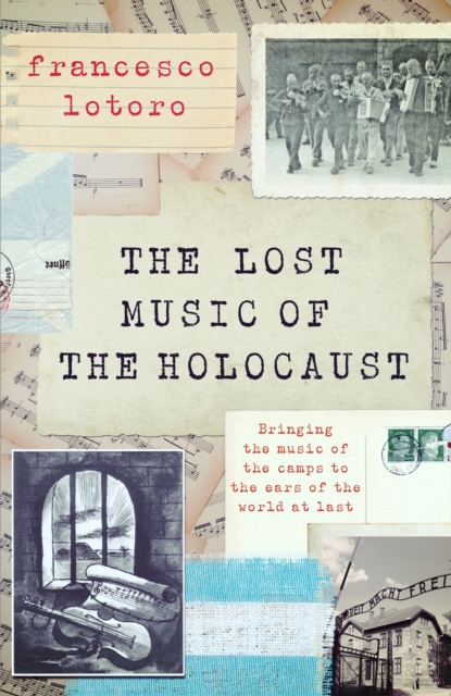 The Lost Music of the Holocaust : Bringing the music of the camps to the ears of the world at last, Hardback Book