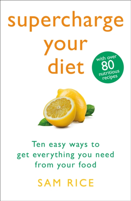 Supercharge Your Diet : Ten Easy Ways to Get Everything You Need From Your Food, EPUB eBook