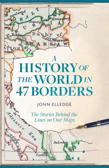 A History of the World in 47 Borders : The Stories Behind the Lines on Our Maps, Hardback Book