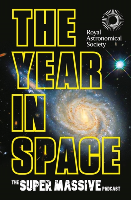 The Year in Space : From the makers of the number-one space podcast, in conjunction with the Royal Astronomical Society, Hardback Book
