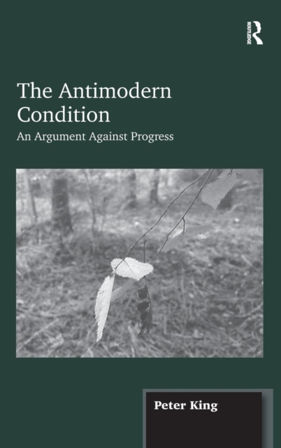 The Antimodern Condition : An Argument Against Progress, Hardback Book