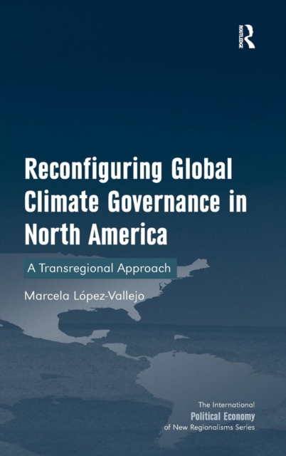 Reconfiguring Global Climate Governance in North America : A Transregional Approach, Hardback Book