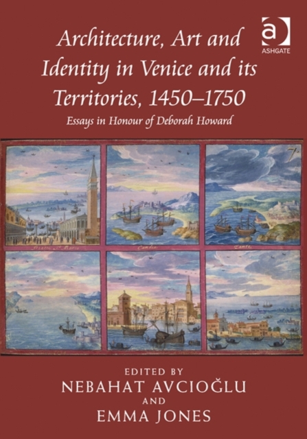 Architecture, Art and Identity in Venice and its Territories, 1450-1750 : Essays in Honour of Deborah Howard, Hardback Book