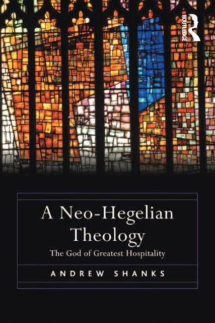 A Neo-Hegelian Theology : The God of Greatest Hospitality, Hardback Book