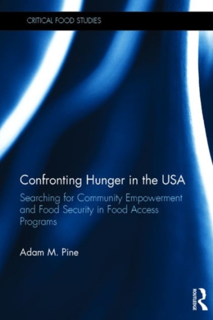 Confronting Hunger in the USA : Searching for Community Empowerment and Food Security in Food Access Programs, Hardback Book