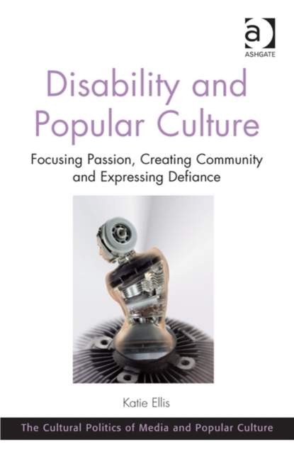 Disability and Popular Culture : Focusing Passion, Creating Community and Expressing Defiance, Hardback Book
