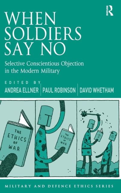 When Soldiers Say No : Selective Conscientious Objection in the Modern Military, Hardback Book