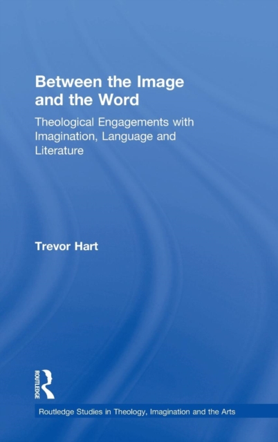 Between the Image and the Word : Theological Engagements with Imagination, Language and Literature, Hardback Book