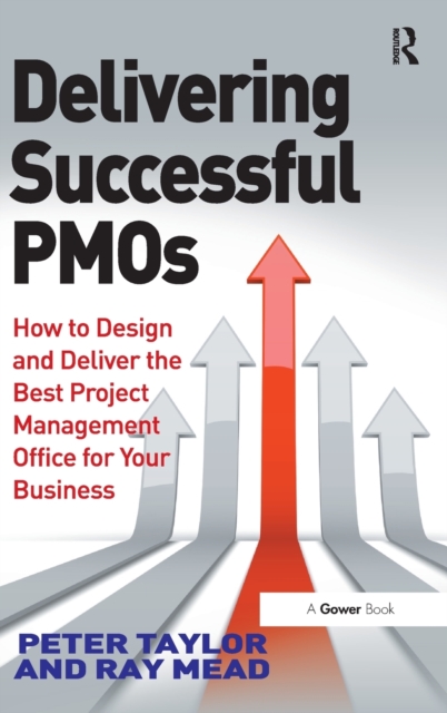 Delivering Successful PMOs : How to Design and Deliver the Best Project Management Office for your Business, Hardback Book