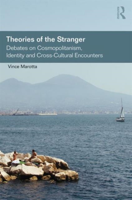 Theories of the Stranger : Debates on Cosmopolitanism, Identity and Cross-Cultural Encounters, Hardback Book
