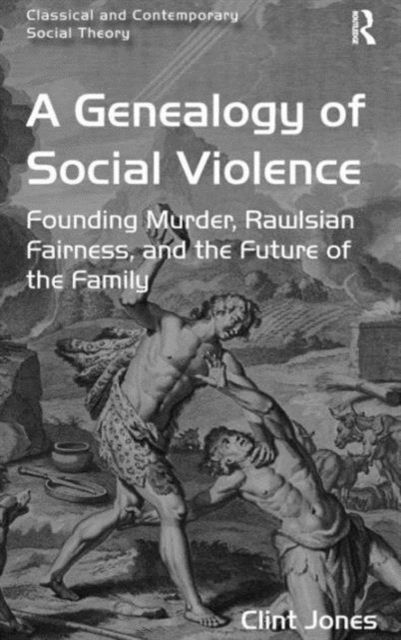 A Genealogy of Social Violence : Founding Murder, Rawlsian Fairness, and the Future of the Family, Hardback Book
