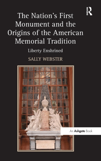 The Nation's First Monument and the Origins of the American Memorial Tradition : Liberty Enshrined, Hardback Book