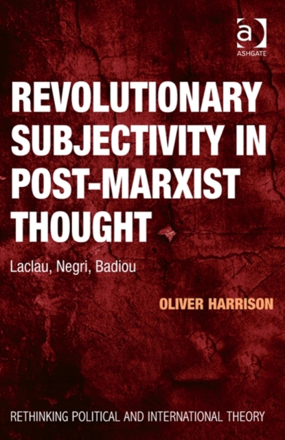 Revolutionary Subjectivity in Post-Marxist Thought : Laclau, Negri, Badiou, Hardback Book