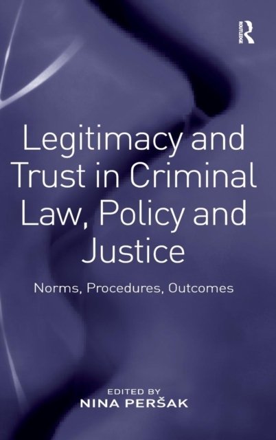 Legitimacy and Trust in Criminal Law, Policy and Justice : Norms, Procedures, Outcomes, Hardback Book
