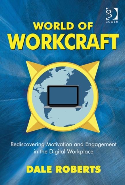 World of Workcraft : Rediscovering Motivation and Engagement in the Digital Workplace, Hardback Book