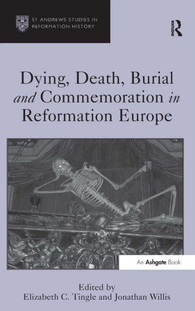 Dying, Death, Burial and Commemoration in Reformation Europe, Hardback Book
