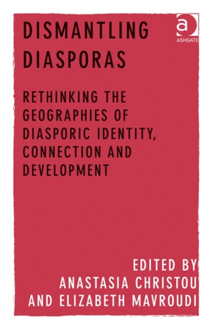 Dismantling Diasporas : Rethinking the Geographies of Diasporic Identity, Connection and Development, Hardback Book