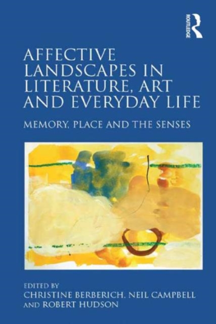 Affective Landscapes in Literature, Art and Everyday Life : Memory, Place and the Senses, Hardback Book