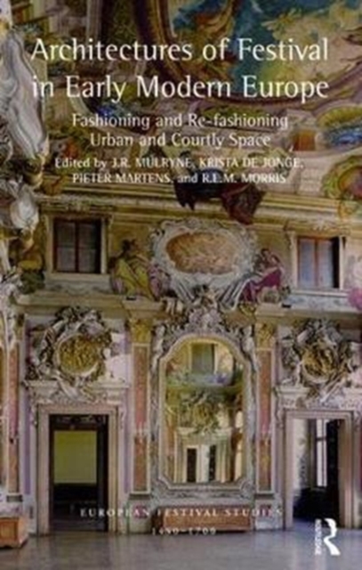 Architectures of Festival in Early Modern Europe : Fashioning and Re-fashioning Urban and Courtly Space, Hardback Book