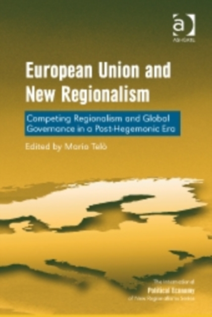 European Union and New Regionalism : Competing Regionalism and Global Governance in a Post-Hegemonic Era, Hardback Book
