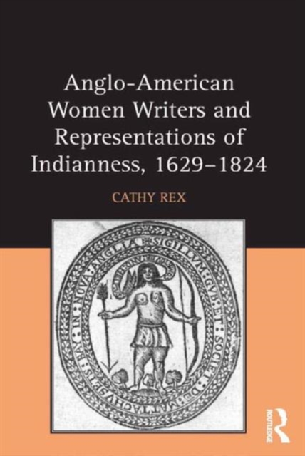 Anglo-American Women Writers and Representations of Indianness, 1629-1824, Hardback Book