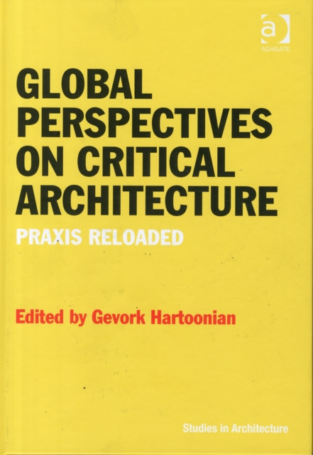Global Perspectives on Critical Architecture : Praxis Reloaded, Hardback Book