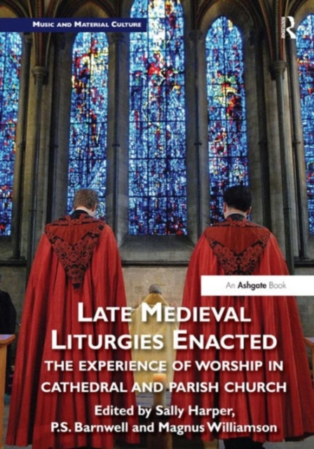 Late Medieval Liturgies Enacted : The Experience of Worship in Cathedral and Parish Church, Hardback Book
