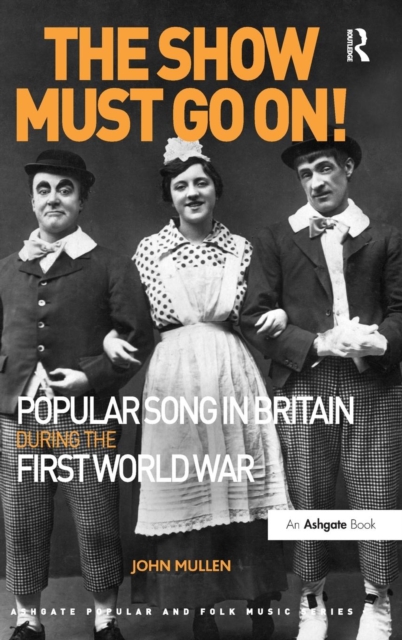 The Show Must Go On! Popular Song in Britain During the First World War, Hardback Book