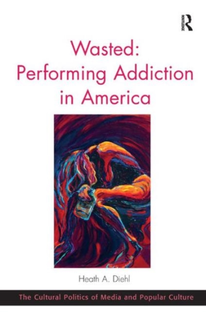 Wasted: Performing Addiction in America, Hardback Book