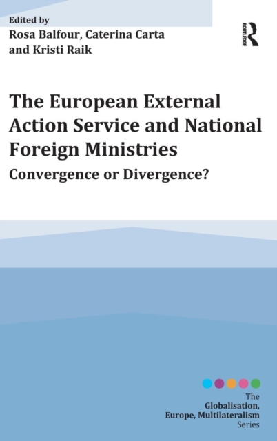 The European External Action Service and National Foreign Ministries : Convergence or Divergence?, Hardback Book