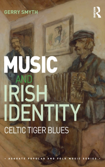 Music and Irish Identity : Celtic Tiger Blues, Hardback Book